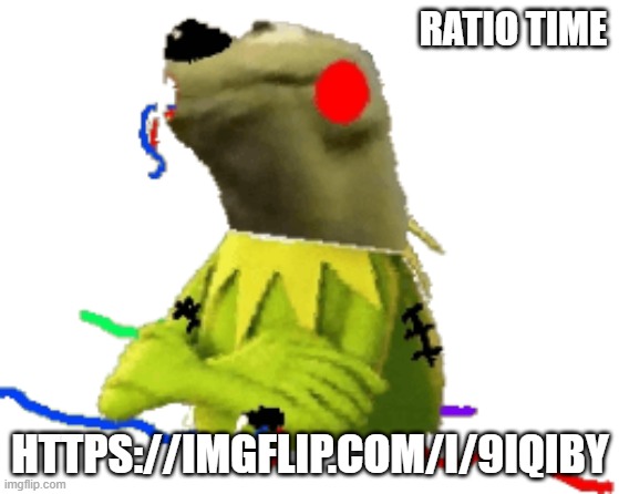 withered figure kermert | RATIO TIME; HTTPS://IMGFLIP.COM/I/9IQIBY | image tagged in withered figure kermert | made w/ Imgflip meme maker