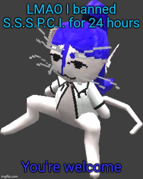 Enjoy | LMAO I banned S.S.S.P.C.I. for 24 hours; You're welcome | image tagged in proton announcement template | made w/ Imgflip meme maker