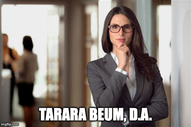 A High-Profile Attorney in Action | TARARA BEUM, D.A. | image tagged in business woman | made w/ Imgflip meme maker