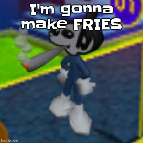Dob smoking a fat blunt REMASTERED | I'm gonna make FRIES | image tagged in dob smoking a fat blunt remastered | made w/ Imgflip meme maker