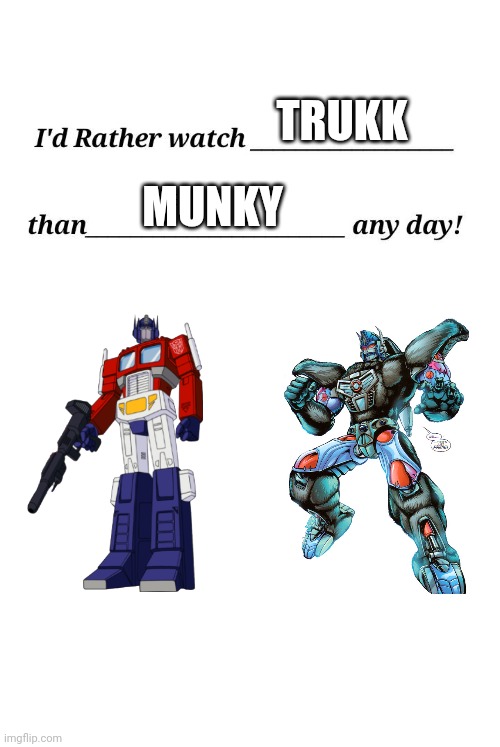 Trukk and munky lol | MUNKY; TRUKK | image tagged in i'd rather watch x than y any day,transformers,deviantart | made w/ Imgflip meme maker