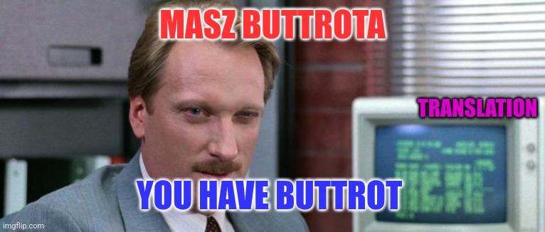 Buttrot meme | MASZ BUTTROTA; TRANSLATION; YOU HAVE BUTTROT | image tagged in zferris beuler mr rooney,funny memes | made w/ Imgflip meme maker