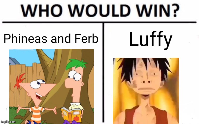 powerscaling | Phineas and Ferb; Luffy | image tagged in memes,who would win | made w/ Imgflip meme maker