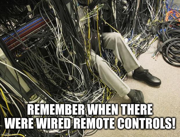 Wires | REMEMBER WHEN THERE WERE WIRED REMOTE CONTROLS! | image tagged in wires | made w/ Imgflip meme maker