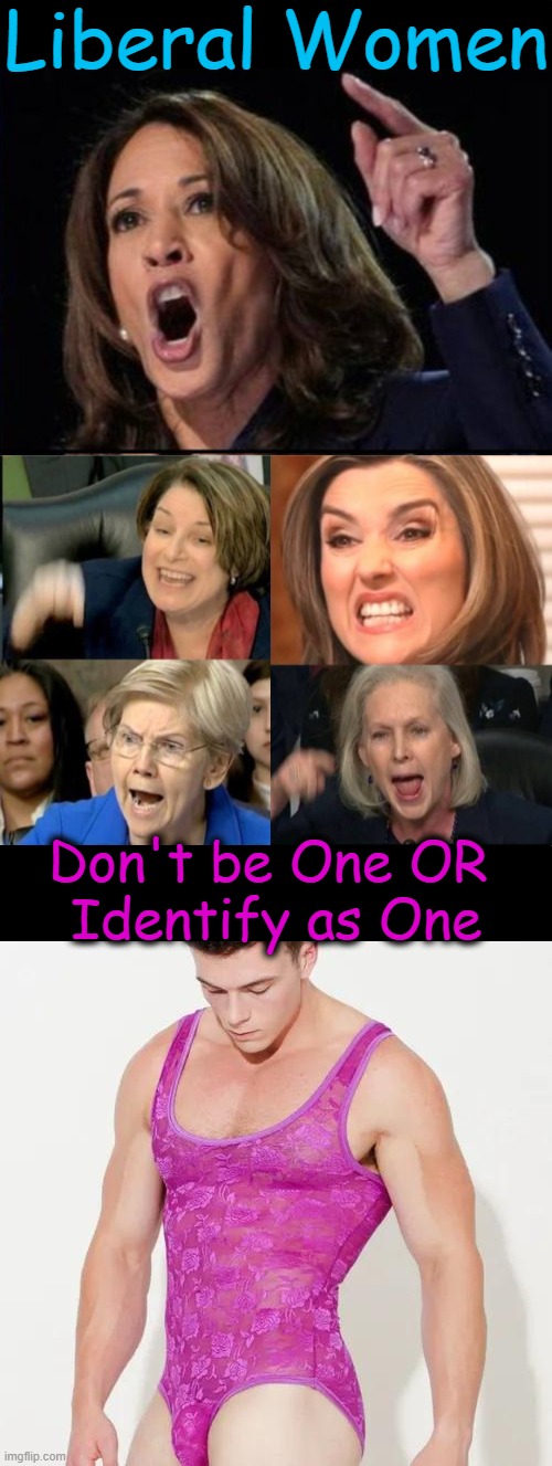 PSA ~~ Advice of the Day | Liberal Women; Don't be One OR 
Identify as One | image tagged in liberal,women,psa,sjws,sjw triggered,identity crisis | made w/ Imgflip meme maker