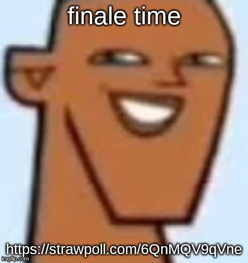 justin | finale time; https://strawpoll.com/6QnMQV9qVne | image tagged in justin | made w/ Imgflip meme maker