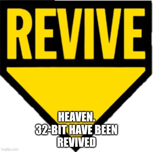 Revive | HEAVEN.
32-BIT HAVE BEEN
REVIVED | image tagged in revive | made w/ Imgflip meme maker