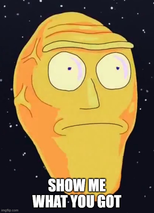Show me what you got | SHOW ME WHAT YOU GOT | image tagged in show me what you got | made w/ Imgflip meme maker