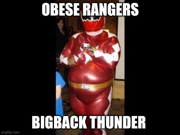 Stop the evil salads(this is a joke) | OBESE RANGERS; BIGBACK THUNDER | image tagged in fat power ranger | made w/ Imgflip meme maker