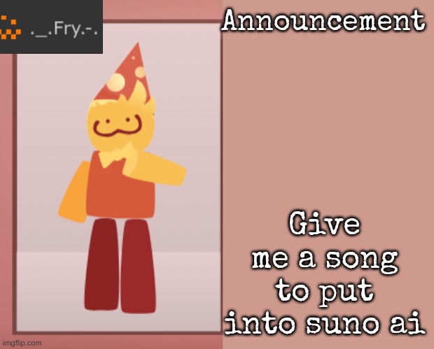 [deleted] | Give me a song to put into suno ai | image tagged in fry announcement | made w/ Imgflip meme maker