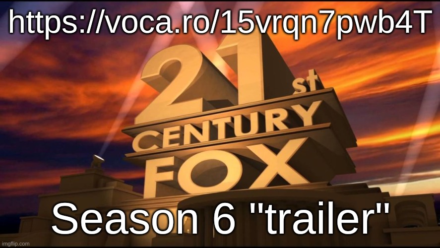 https://voca.ro/15vrqn7pwb4T | https://voca.ro/15vrqn7pwb4T; Season 6 "trailer" | image tagged in 21st century fox | made w/ Imgflip meme maker