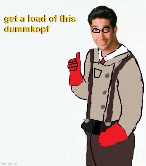 get a load of this dummkopf | image tagged in get a load of this dummkopf | made w/ Imgflip meme maker