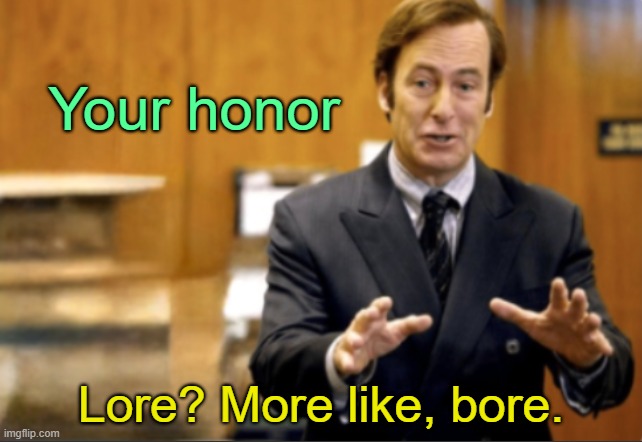 . | Your honor; Lore? More like, bore. | image tagged in saul goodman defending | made w/ Imgflip meme maker