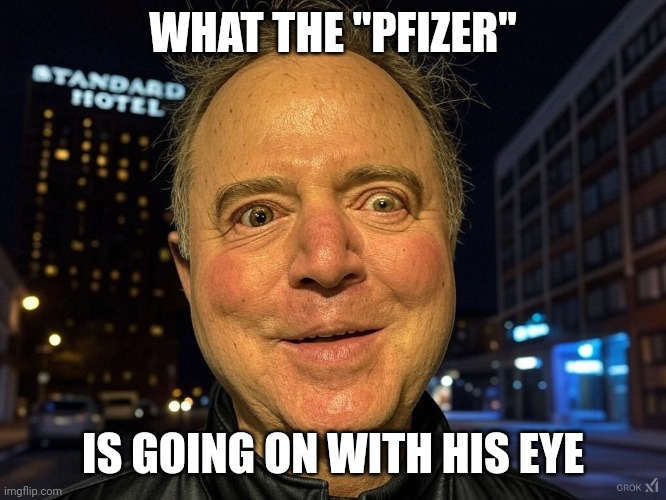 Trump 2024 | WHAT THE "PFIZER"; IS GOING ON WITH HIS EYE | image tagged in adam schiff crazy eyes | made w/ Imgflip meme maker