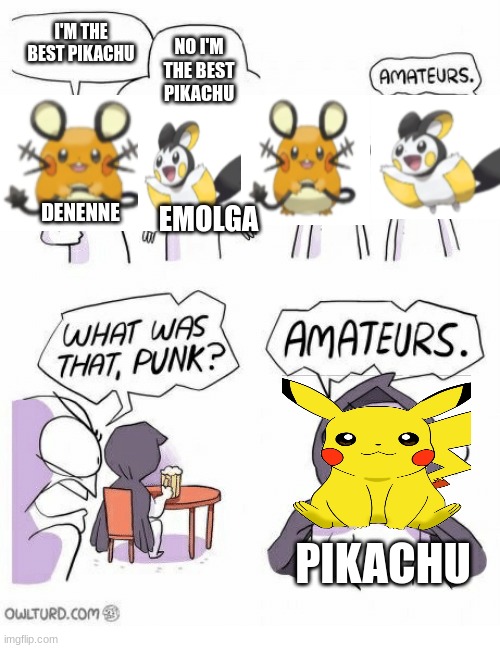 Pikachuuuuuuuuuu | I'M THE BEST PIKACHU; NO I'M THE BEST PIKACHU; DENENNE; EMOLGA; PIKACHU | image tagged in amateurs,pokemon | made w/ Imgflip meme maker