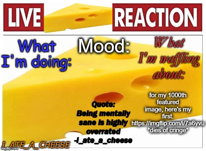 i_ate_a_cheese announcement template NEW | for my 1000th featured image, here's my first. https://imgflip.com/i/7a6yvu *dies of cringe* | made w/ Imgflip meme maker