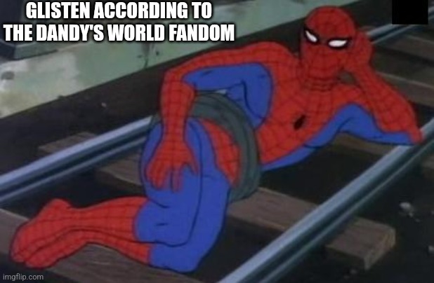 Sexy Railroad Spiderman | GLISTEN ACCORDING TO THE DANDY'S WORLD FANDOM | image tagged in memes,sexy railroad spiderman,spiderman | made w/ Imgflip meme maker