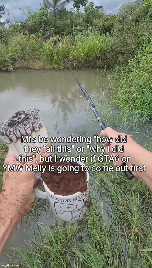 Mfs be wondering "how did they fail this" or "why I did this", but I wonder if GTA6 or YMW Melly is going to come out first | made w/ Imgflip meme maker