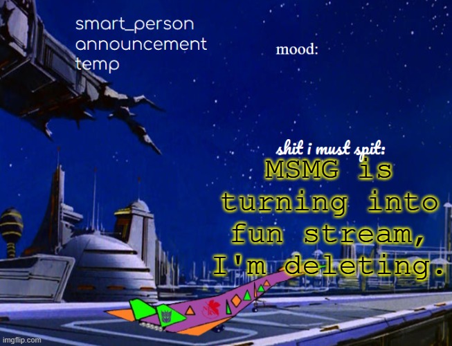 smart_person announcement temp | MSMG is turning into fun stream, I'm deleting. | image tagged in smart_person announcement temp | made w/ Imgflip meme maker