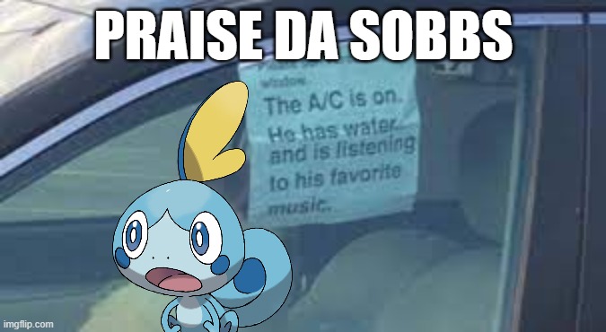 The A/C is on. He has water and is listening to his favorit song | PRAISE DA SOBBS | image tagged in the a/c is on he has water and is listening to his favorit song | made w/ Imgflip meme maker