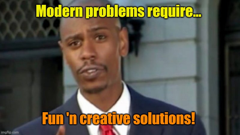 Modern Porblems Template | Modern problems require... Fun 'n creative solutions! | image tagged in modern porblems template | made w/ Imgflip meme maker