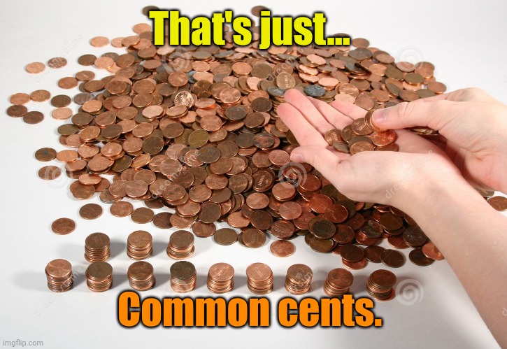 pennies | That's just... Common cents. | image tagged in pennies | made w/ Imgflip meme maker