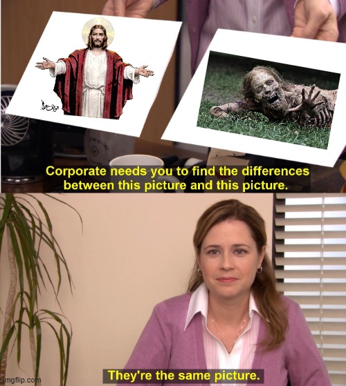 Jesus Was A Zombie | image tagged in memes,they're the same picture,jesus christ,jesus,christianity,religion | made w/ Imgflip meme maker