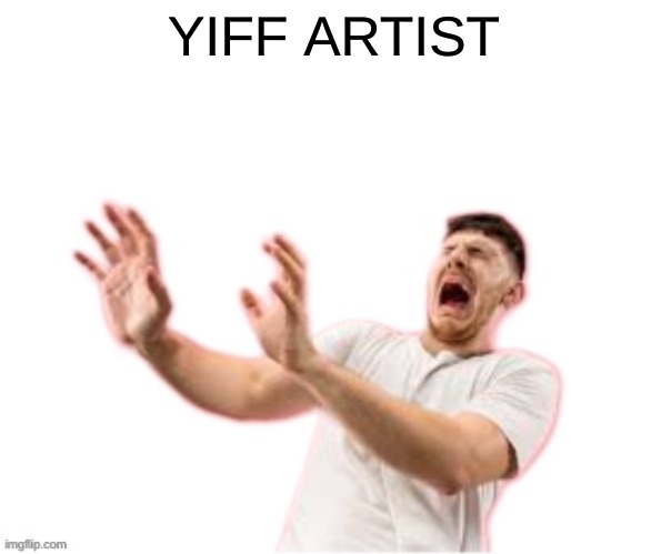 he left all caps on(custom) | YIFF ARTIST | image tagged in he left all caps on custom | made w/ Imgflip meme maker