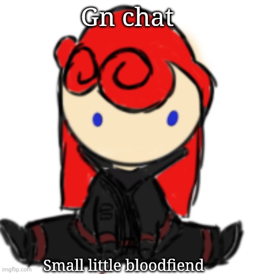 Anastasia is probably my new fav oc of mine- | Gn chat; Small little bloodfiend | made w/ Imgflip meme maker