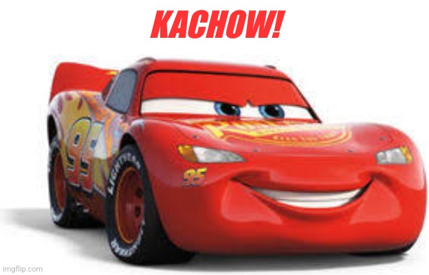 Lightning McQueen | KACHOW! | image tagged in lightning mcqueen | made w/ Imgflip meme maker