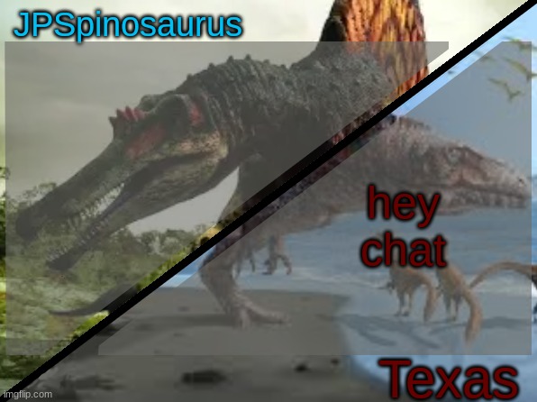 JPSpinosaurus x Texas shared template | hey chat | image tagged in jpspinosaurus x texas shared template | made w/ Imgflip meme maker
