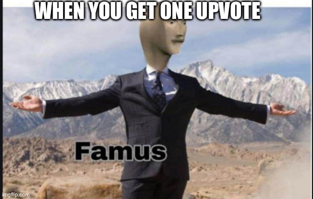 Stonks famus | WHEN YOU GET ONE UPVOTE | image tagged in stonks famus | made w/ Imgflip meme maker