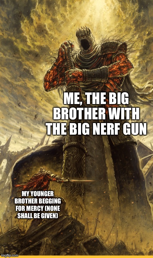 Fantasy Painting | ME, THE BIG BROTHER WITH THE BIG NERF GUN; MY YOUNGER BROTHER BEGGING FOR MERCY (NONE SHALL BE GIVEN) | image tagged in fantasy painting | made w/ Imgflip meme maker