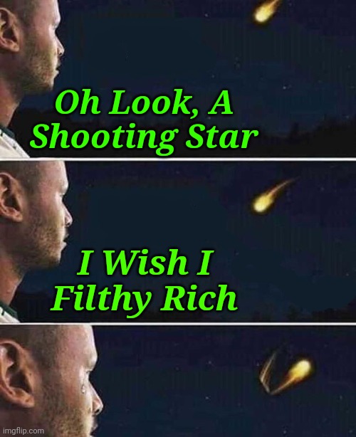 Denied by the universe | Oh Look, A Shooting Star; I Wish I Filthy Rich | image tagged in shooting star,memes,making a wish,i wish | made w/ Imgflip meme maker