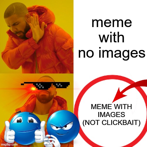 subtle images | meme with no images; MEME WITH IMAGES
(NOT CLICKBAIT) | image tagged in memes,drake hotline bling | made w/ Imgflip meme maker