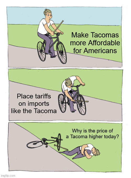 Bike Fall Meme | Make Tacomas more Affordable for Americans; Place tariffs on imports like the Tacoma; Why is the price of a Tacoma higher today? | image tagged in memes,bike fall | made w/ Imgflip meme maker