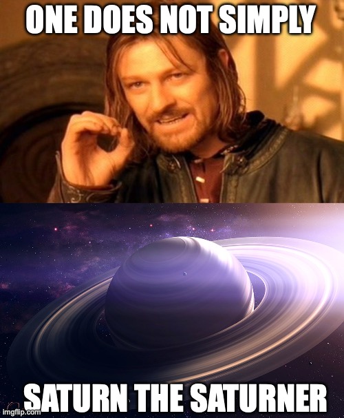 ONE DOES NOT SIMPLY SATURN THE SATURNER | image tagged in memes,one does not simply,saturn | made w/ Imgflip meme maker