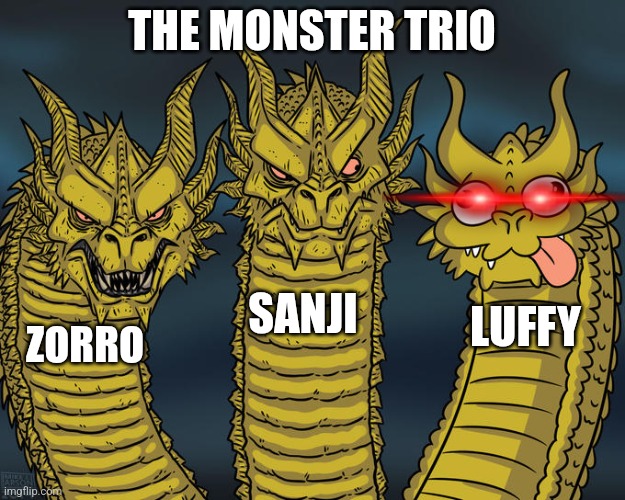 Three-headed Dragon | THE MONSTER TRIO; SANJI; LUFFY; ZORRO | image tagged in three-headed dragon | made w/ Imgflip meme maker