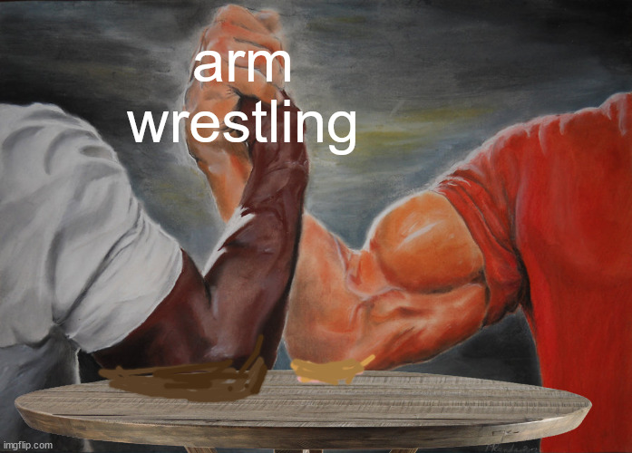 anti-meme | arm wrestling | image tagged in memes,epic handshake | made w/ Imgflip meme maker