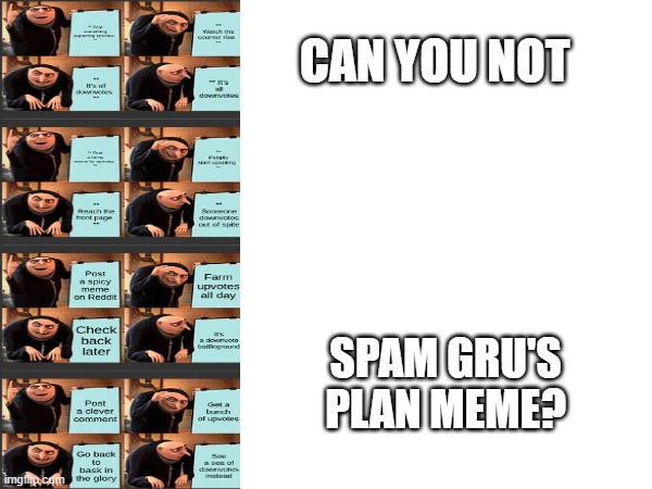 SPAM GRU'S PLAN MEME? CAN YOU NOT | made w/ Imgflip meme maker