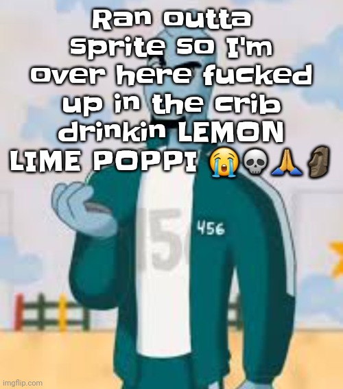 Squiggame (not made by me) | Ran outta sprite so I'm over here fu‍cked up in the crib drinkin LEMON LIME POPPI 😭💀🙏🗿 | image tagged in squiggame | made w/ Imgflip meme maker