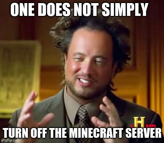 Ancient Aliens | ONE DOES NOT SIMPLY; TURN OFF THE MINECRAFT SERVER | image tagged in memes,ancient aliens | made w/ Imgflip meme maker