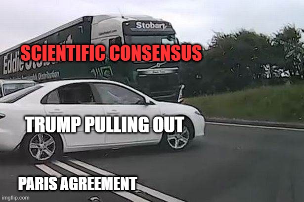 Pulling Out ? | SCIENTIFIC CONSENSUS; TRUMP PULLING OUT; PARIS AGREEMENT | image tagged in pull out,climate change,paris,crash,science,trump | made w/ Imgflip meme maker