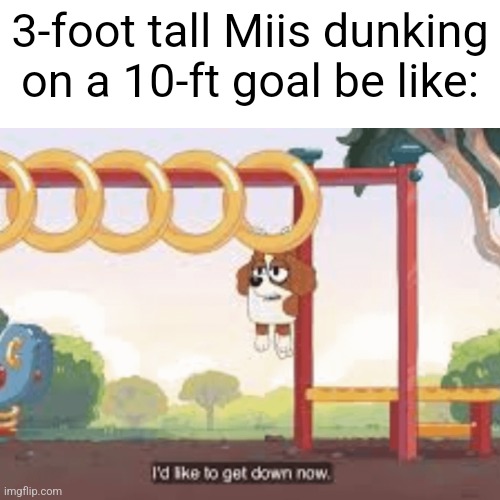 Makes no sense whatsoever | 3-foot tall Miis dunking on a 10-ft goal be like: | image tagged in wii sports,wii,bluey,memes | made w/ Imgflip meme maker