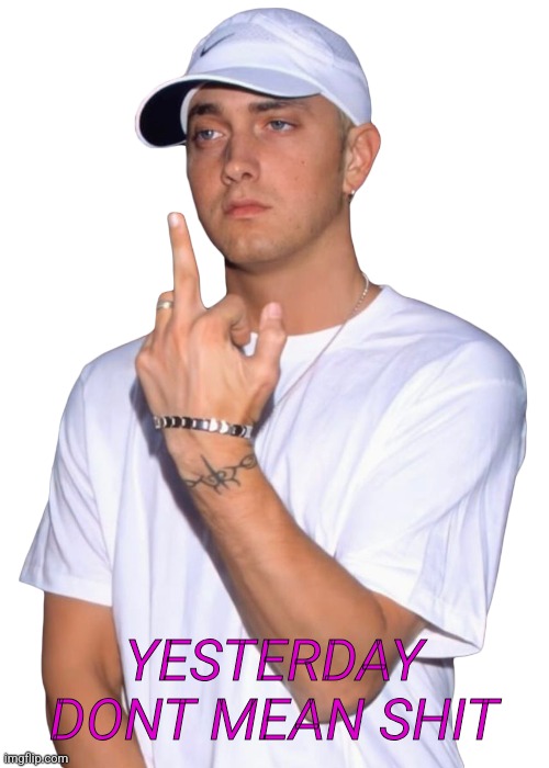 Tomorrow is another day | YESTERDAY DONT MEAN SHIT | made w/ Imgflip meme maker