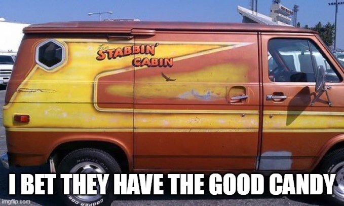 I bet they have the good candy | I BET THEY HAVE THE GOOD CANDY | image tagged in van,funny,candy,serial killer,man with a van,stabbin cabin | made w/ Imgflip meme maker