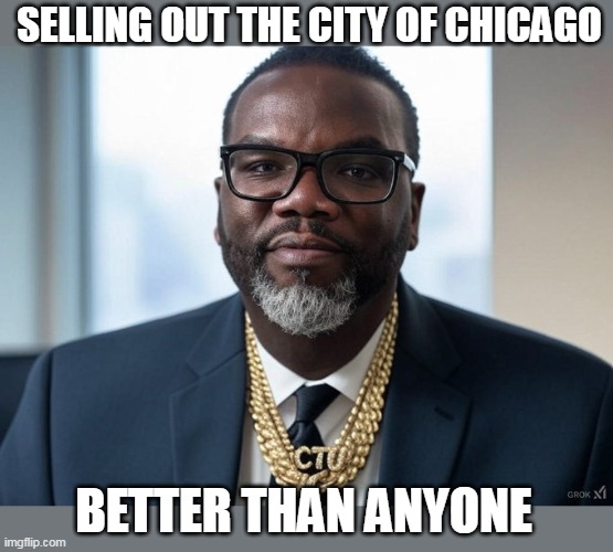 Selling out the city of chicago | SELLING OUT THE CITY OF CHICAGO; BETTER THAN ANYONE | image tagged in brandon johnson,politics,chicago,democrat,mayor,sell out | made w/ Imgflip meme maker