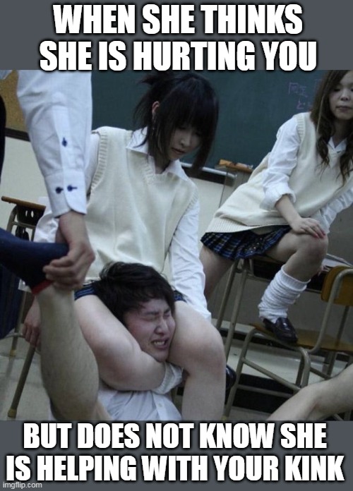 when she thinks she is hurting you | WHEN SHE THINKS SHE IS HURTING YOU; BUT DOES NOT KNOW SHE IS HELPING WITH YOUR KINK | image tagged in japanese,funny,kink,choking,school girl,hentai | made w/ Imgflip meme maker