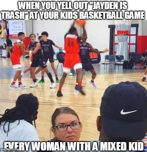 When you yell out "jayden is trash" at your kids basketball game | WHEN YOU YELL OUT "JAYDEN IS TRASH" AT YOUR KIDS BASKETBALL GAME; EVERY WOMAN WITH A MIXED KID | image tagged in basketball,funny,mixed kid,karen,upset | made w/ Imgflip meme maker