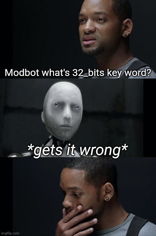 Real | Modbot what's 32_bits key word? *gets it wrong* | image tagged in i robot will smith | made w/ Imgflip meme maker